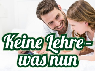 Keine Lehre - was nun?